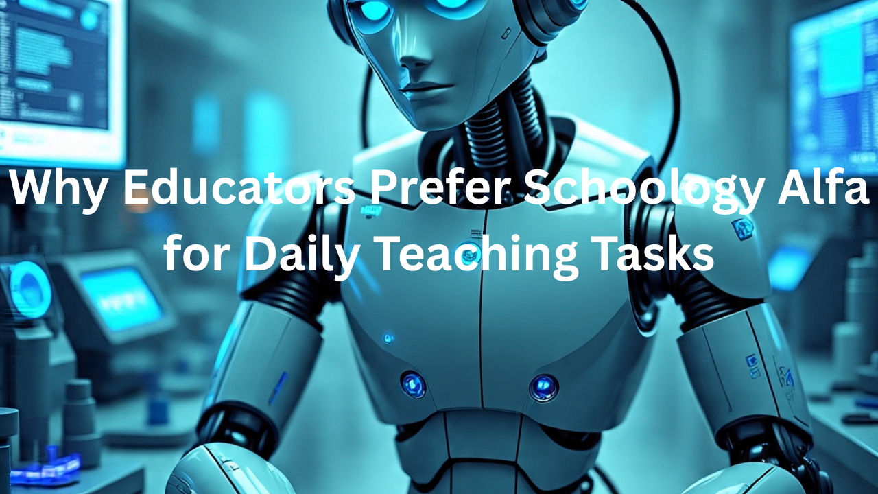 Why Educators Prefer Schoology Alfa for Daily Teaching Tasks